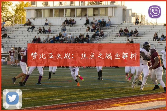 赞比亚决战：焦点之战全解析