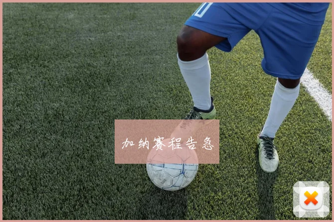 加纳赛程告急
