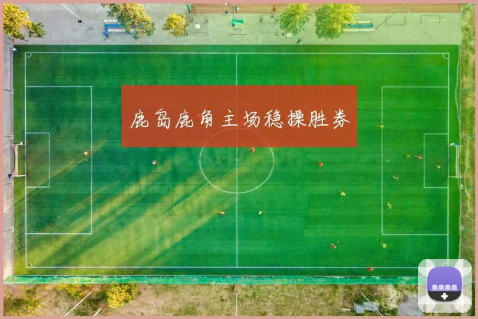 鹿岛鹿角主场稳操胜券