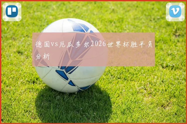 德国vs厄瓜多尔2026世界杯胜平负分析