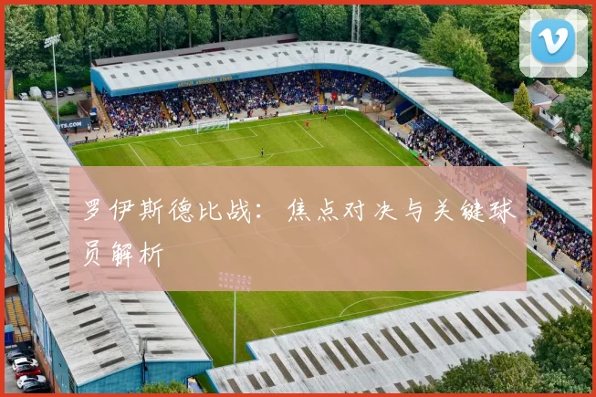 罗伊斯德比战:焦点对决与关键球员解析