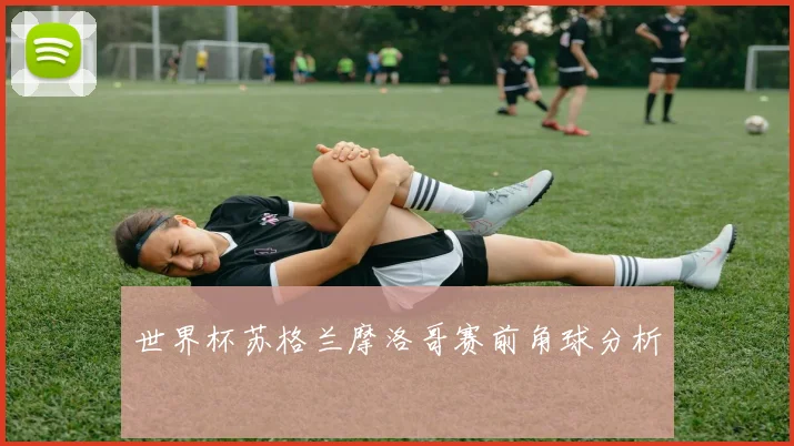 世界杯苏格兰摩洛哥赛前角球分析