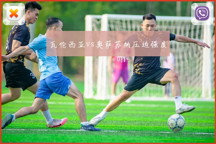 瓦伦西亚vs奥萨苏纳压迫强度
