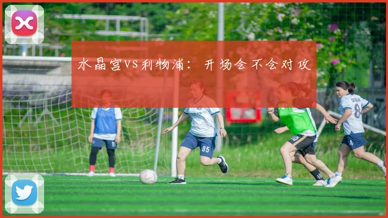 水晶宫vs利物浦：开场会不会对攻