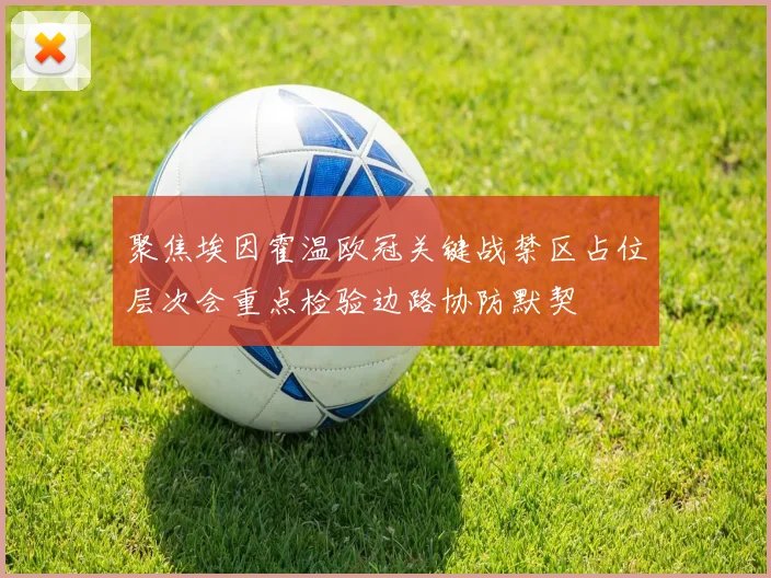 聚焦埃因霍温欧冠关键战禁区占位层次会重点检验边路协防默契